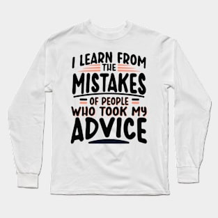 I Learn from the Mistakes of People who took my Advice Long Sleeve T-Shirt